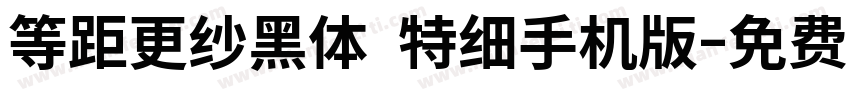 等距更纱黑体 特细手机版字体转换